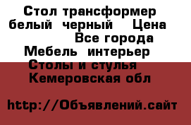 Стол трансформер (белый, черный) › Цена ­ 25 500 - Все города Мебель, интерьер » Столы и стулья   . Кемеровская обл.